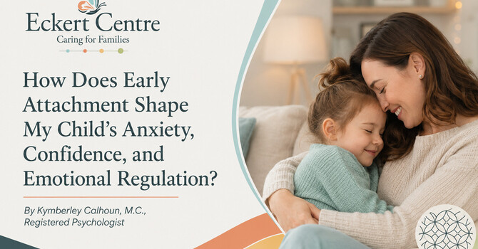 How Does Early Attachment Shape My Child’s Anxiety, Confidence, and Emotional Regulation?